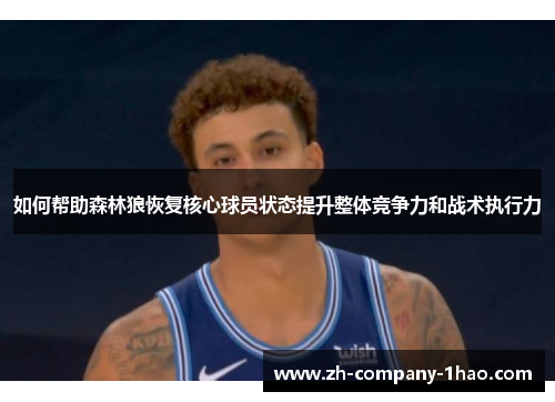 如何帮助森林狼恢复核心球员状态提升整体竞争力和战术执行力 如何帮助森林狼恢复核心球员状态提升整体竞争力和战术执行力