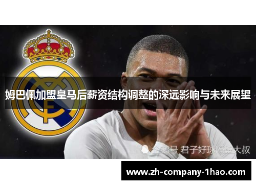 姆巴佩加盟皇马后薪资结构调整的深远影响与未来展望 姆巴佩加盟皇马后薪资结构调整的深远影响与未来展望