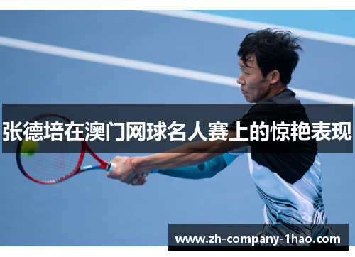 张德培在澳门网球名人赛上的惊艳表现 张德培在澳门网球名人赛上的惊艳表现