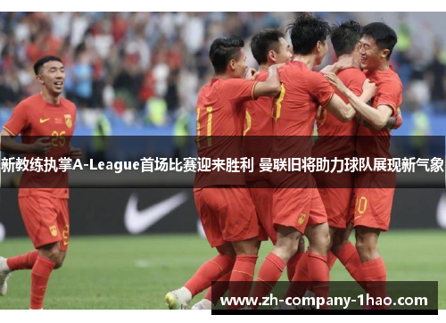 新教练执掌A-League首场比赛迎来胜利 曼联旧将助力球队展现新气象 新教练执掌A-League首场比赛迎来胜利 曼联旧将助力球队展现新气象