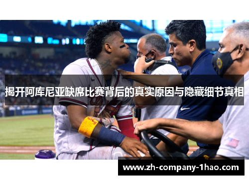 揭开阿库尼亚缺席比赛背后的真实原因与隐藏细节真相