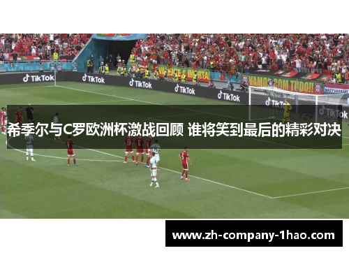 希季尔与C罗欧洲杯激战回顾 谁将笑到最后的精彩对决 希季尔与C罗欧洲杯激战回顾 谁将笑到最后的精彩对决