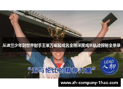 从波兰少年到世界射手王莱万崛起成名全程深度成长轨迹探秘全景录