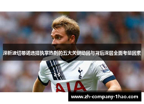 深析波切蒂诺选择执掌热刺的五大关键动因与背后深层全面考量因素