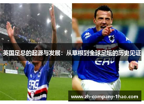 英国足总的起源与发展:从草根到全球足坛的历史见证 英国足总的起源与发展:从草根到全球足坛的历史见证