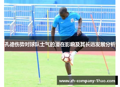 孔德伤势对球队士气的潜在影响及其长远发展分析