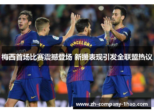 梅西首场比赛震撼登场 新援表现引发全联盟热议