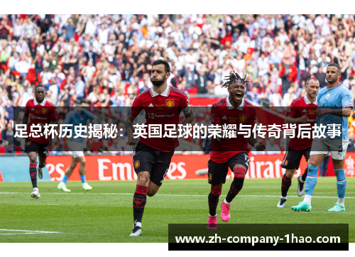 足总杯历史揭秘：英国足球的荣耀与传奇背后故事